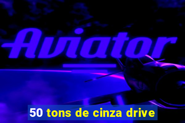 50 tons de cinza drive